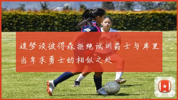 追梦谈彼得森拒绝试训爵士与库里当年求勇士的相似之处